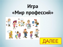 1
Игра
Мир профессий
ДАЛЕЕ