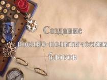 Создание
военно-политических
блоков