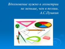 Вдохновение нужно в геометрии не меньше, чем в поэзии. А.С.Пушкин