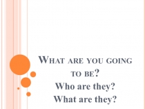 What are you going to be?