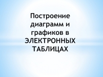 Построение диаграмм и графиков в ЭЛЕКТРОННЫХ ТАБЛИЦАХ
