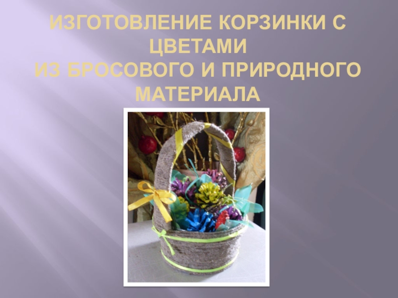 Изготовление корзинки с цветами из бросового и природного материала