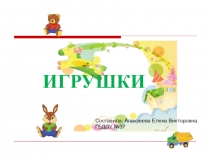 ИГРУШКИ
Составила: Алексеева Елена Викторовна.
ГБДОУ №37