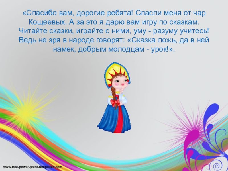 «Спасибо вам, дорогие ребята! Спасли меня от чар Кощеевых. А за это я дарю вам игру по