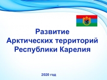 Развитие
Арктических территорий
Республики Карелия
2020 год