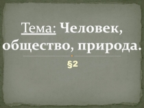 Тема: Человек, общество, природа