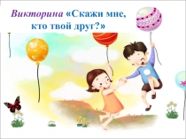 Викторина  Скажи мне, кто твой друг?