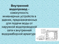 Внутренний водопровод – совокупность инженерных устройств в здании,