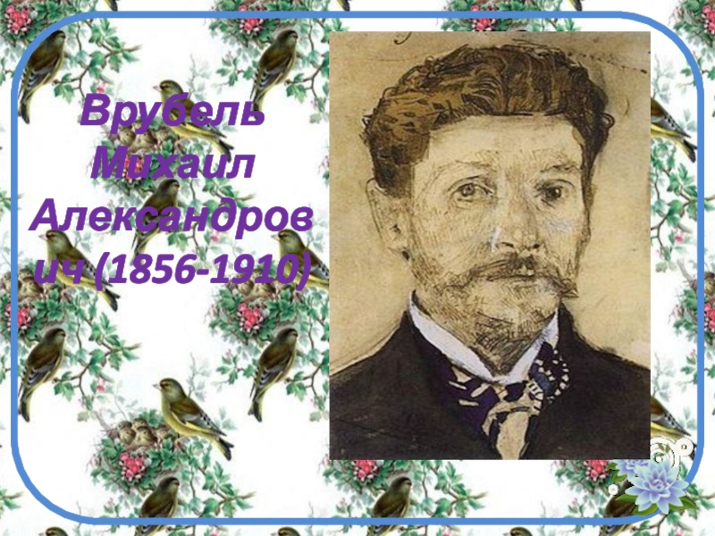Врубель Михаил Александрович (1856-1910)