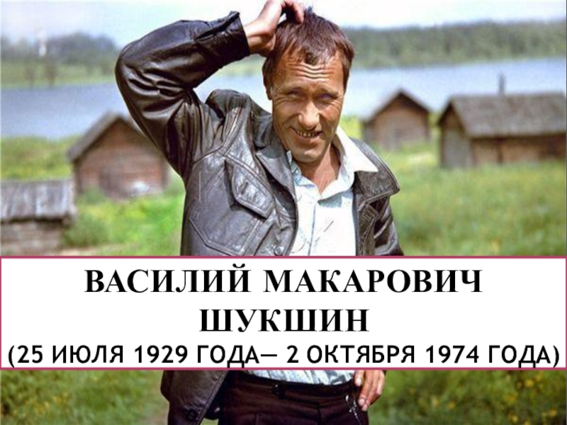 Василий Макарович Шукшин (25 июля 1929 года— 2 октября 1974   года)