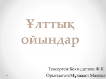 Ұлттық ойындар
Тексерген:Бекмедетова Ф.К
Орындаған:Мұқажан Мақпал