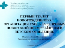 г. Челябинск, 2020г.
ПЕРВЫЙ ТУАЛЕТ НОВОРОЖДЁННОГО.
ОРГАНИЗАЦИЯ УХОДА ЗА