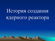История создания ядерного реактора