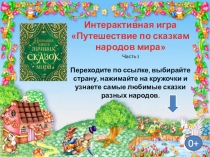 Интерактивная игра
Путешествие по сказкам
народов мира
Часть I
Переходите по