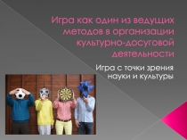Игра как один из ведущих методов в организации культурно-досуговой деятельности