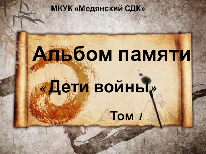 Презентация Альбом памяти
 Дети войны
Том 1
МКУК Медянский СДК