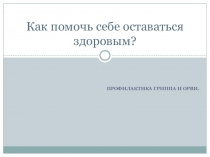 Как помочь себе оставаться здоровым?