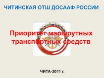 ЧИТИНСКАЯ ОТШ ДОСААФ РОССИИ
ЧИТА-2011 г.
Приоритет маршрутных транспортных