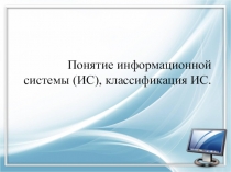 Понятие информационной системы (ИС), классификация ИС