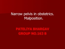Narrow pelvis in obstetrics. Malposition.
PATELIYA BHARGAV
GROUP NO.163 B