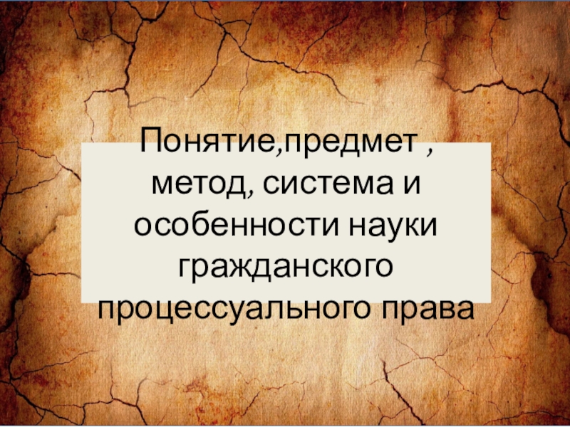 Понятие,предмет,метод, система и особенности науки гражданского процессуального