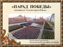 ПАРАД ПОБЕДЫ
( посвящается 75-летию параду Победы)
Подготовила Трунова