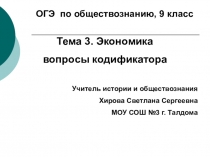 ОГЭ по обществознанию, 9 класс
Тема 3. Экономика
вопросы кодификатора
Учитель