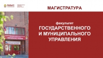 факультет
ГОСУДАРСТВЕННОГО
И МУНИЦИПАЛЬНОГО
УПРАВЛЕНИЯ
МАГИСТРАТУРА