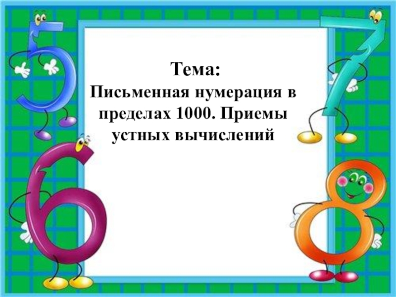 Презентация Тема: Письменная нумерация в пределах 1000. Приемы устных вычислений