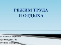 Выполнила студентка
Группы 4ПСО-12
Рубцова Екатерина
Р ежим труда
и отдыха