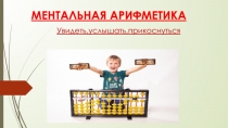 МЕНТАЛЬНАЯ АРИФМЕТИКА Увидеть,услышать,прикоснуться