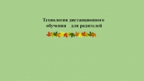 Технология дистанционного
обучения для родителей