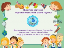 Визитная карточка
подготовительной к школе группы
Воспитатели : Матанян Лариса