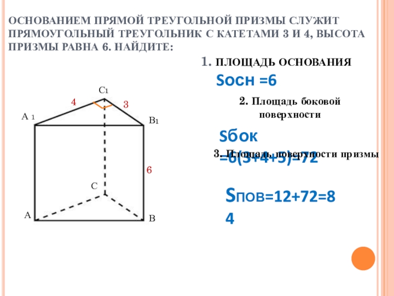 ОСНОВАНИЕМ ПРЯМОЙ ТРЕУГОЛЬНОЙ ПРИЗМЫ СЛУЖИТ ПРЯМОУГОЛЬНЫЙ ТРЕУГОЛЬНИК С КАТЕТАМИ 3 И 4, ВЫСОТА ПРИЗМЫ РАВНА 6. НАЙДИТЕ: