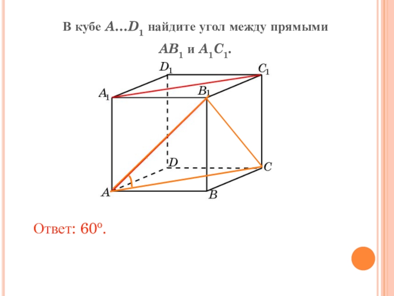 В кубе A…D1 найдите угол между прямыми AB1 и A1C1.Ответ: 60o.