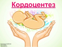 Кордоцентез
Выполнила студентка
Л1-С-О-175-В
Урсалиева Л.Р