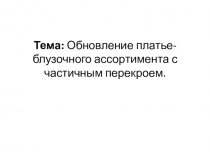 Тема: Обновление платье-блузочного ассортимента с частичным перекроем