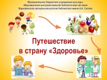 Путешествие
в страну Здоровье
Муниципальное бюджетное учреждение