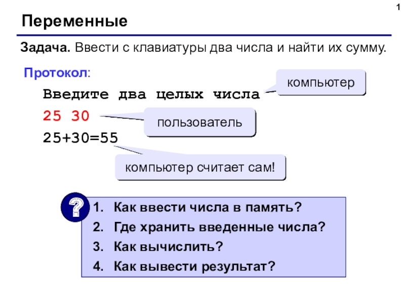 1
Переменные
Задача. Ввести с клавиатуры два числа и найти их сумму.
Протокол