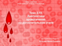 Тема 2.10.
Диагностика
кровотечений
на догоспитальном этапе
преподаватель