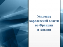 Усиление
королевской власти
во Франции
и Англии