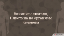 Влияние алкоголя,
Никотина на организм человека