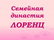 Семейная династия
ЛОРЕНЦ