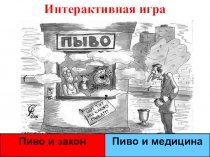 Интерактивная игра
Пиво и закон
Пиво и медицина