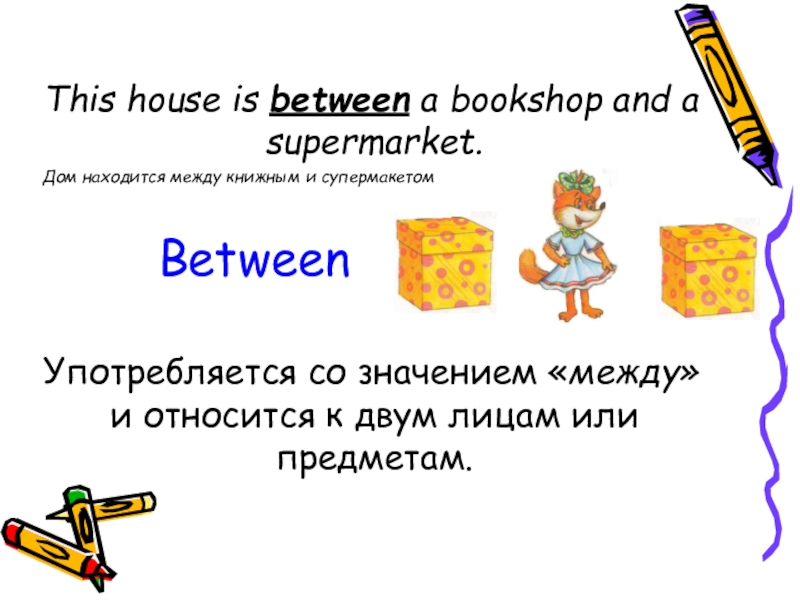 This house is between a bookshop and a supermarket.
Дом находится между книжным