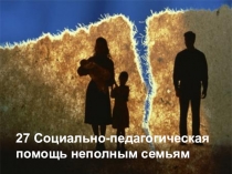 27 Социально-педагогическая помощь неполным семьям