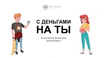 С ДЕНЬГАМИ
Зачем быть финансово грамотным?
НА ТЫ
