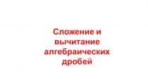 Сложение и вычитание
алгебраических дробей