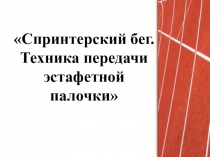 Спринтерский бег. Техника передачи эстафетной палочки