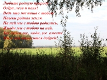 Любите родную природу –
Озёра, леса и поля!
Ведь это же наша с тобою
Навеки